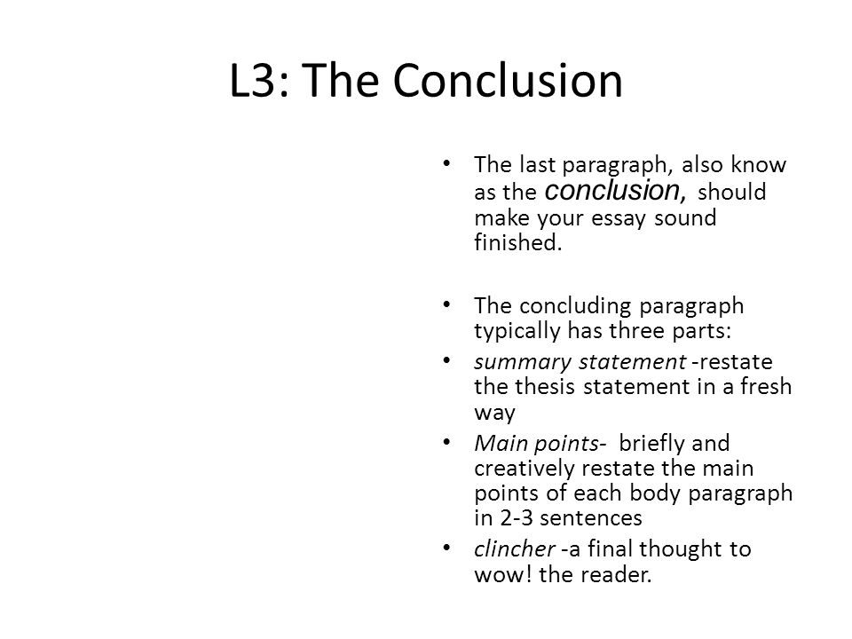 L3: The Conclusion The last paragraph, also know as the conclusion, should make your essay sound finished.