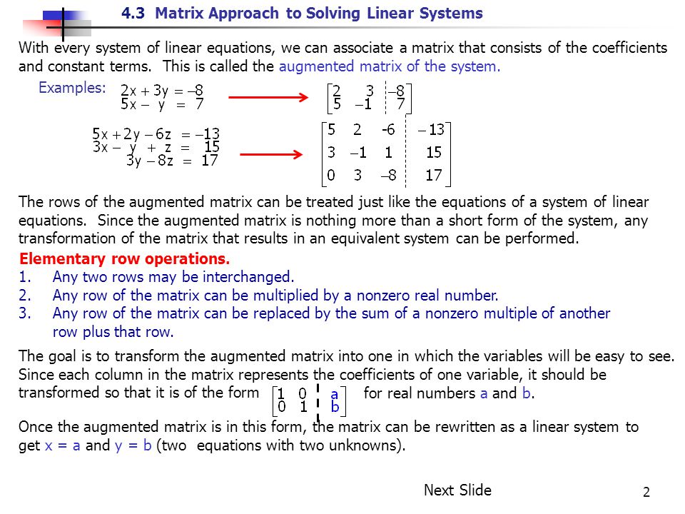 4.3 Matrix Approach to Solving Linear Systems 2 With every system of linear equations, we can associate a matrix that consists of the coefficients and constant terms.