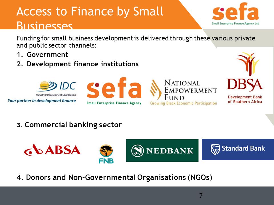 Funding for small business development is delivered through these various private and public sector channels: 1.Government 2.Development finance institutions 3.