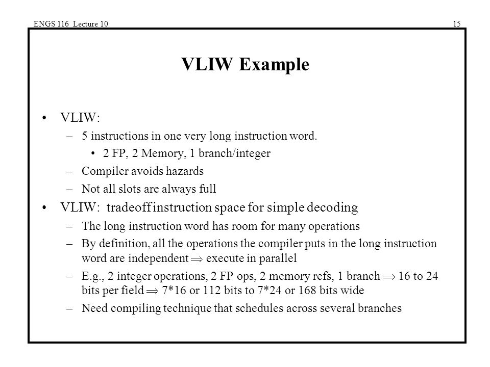 ENGS 116 Lecture 1015 VLIW Example VLIW: –5 instructions in one very long instruction word.