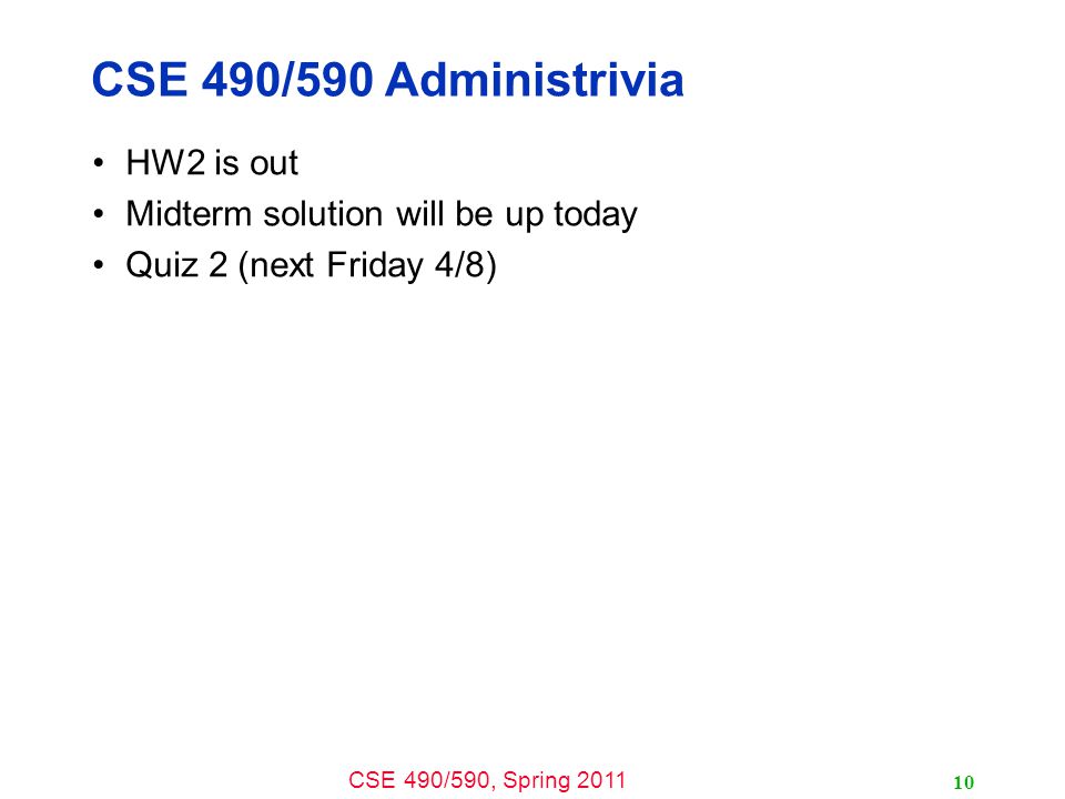 CSE 490/590, Spring CSE 490/590 Administrivia HW2 is out Midterm solution will be up today Quiz 2 (next Friday 4/8)