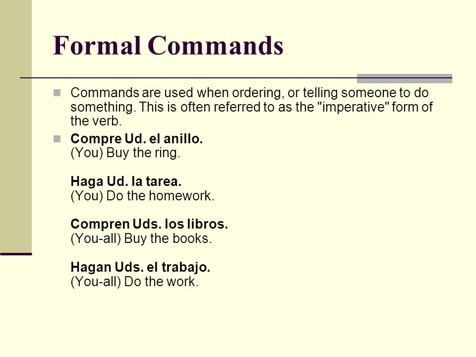 Formal Commands Commands are used when ordering, or telling someone to do something.