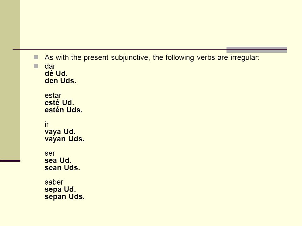 As with the present subjunctive, the following verbs are irregular: dar dé Ud.