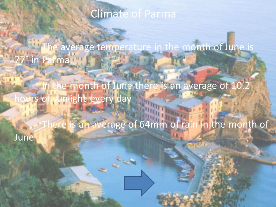 Climate of Parma The average temperature in the month of June is 77° in Parma.