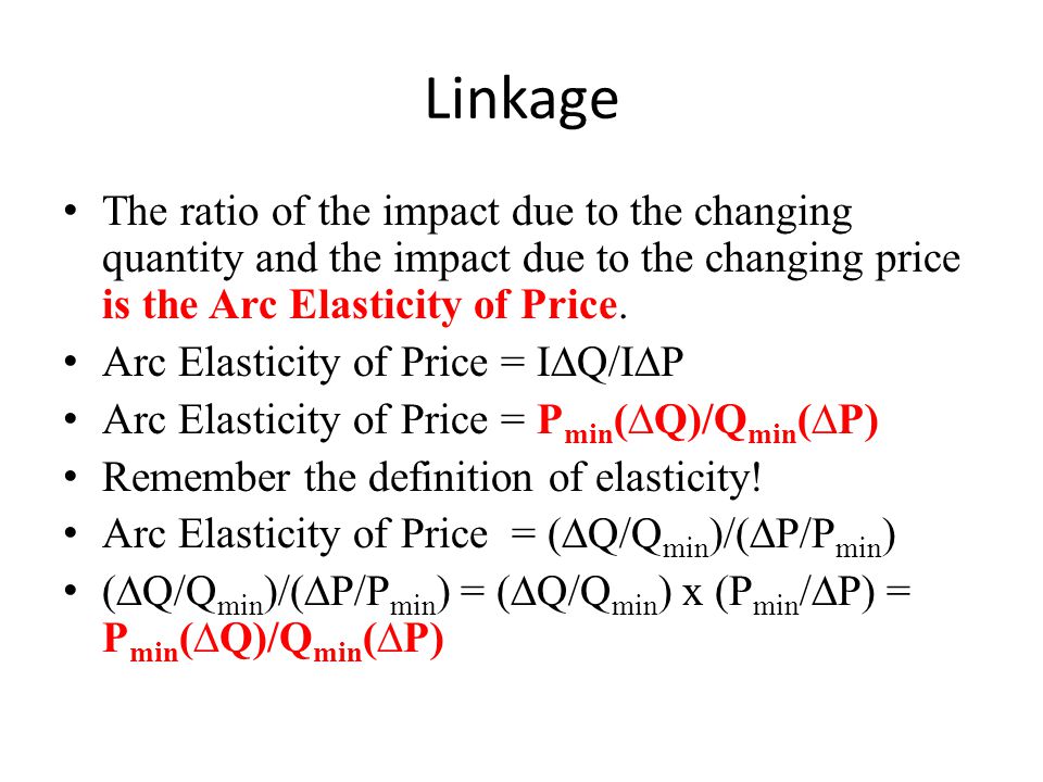 Linkage The ratio of the impact due to the changing quantity and the impact due to the changing price is the Arc Elasticity of Price.