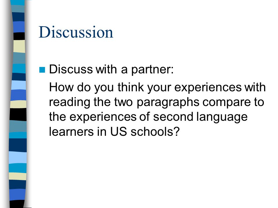 Discussion Discuss with a partner: How do you think your experiences with reading the two paragraphs compare to the experiences of second language learners in US schools