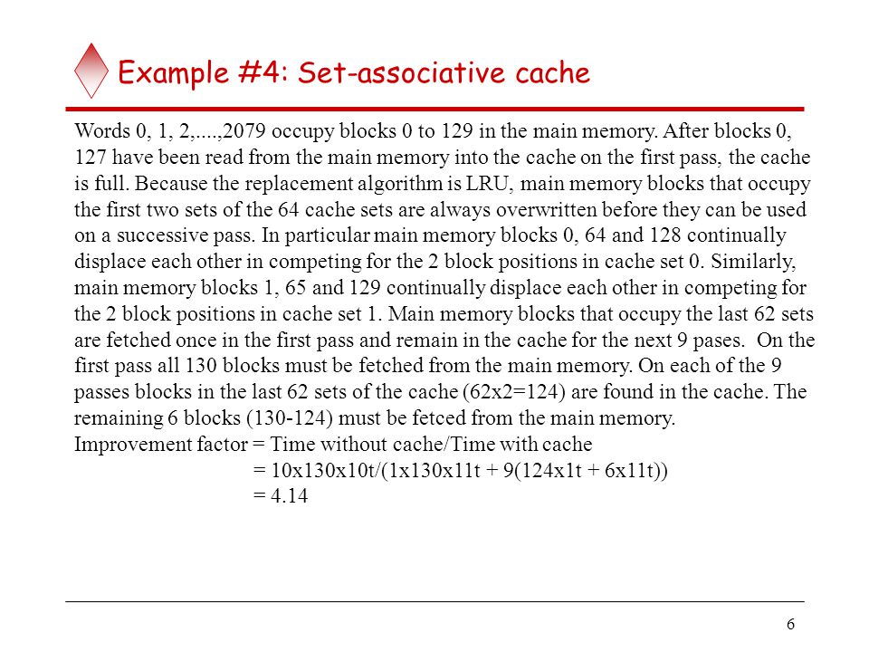 6 Example #4: Set-associative cache Words 0, 1, 2,....,2079 occupy blocks 0 to 129 in the main memory.