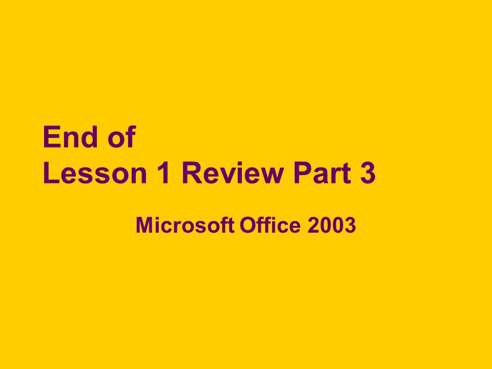 End of Lesson 1 Review Part 3 Microsoft Office 2003
