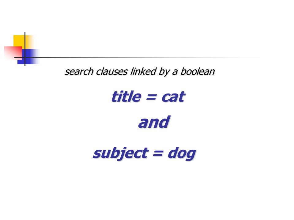 title = cat subject = dog and search clauses linked by a boolean