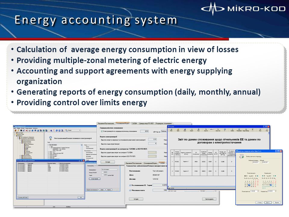 Energy accounting system Calculation of average energy consumption in view of losses Providing multiple-zonal metering of electric energy Accounting and support agreements with energy supplying organization Generating reports of energy consumption (daily, monthly, annual) Providing control over limits energy