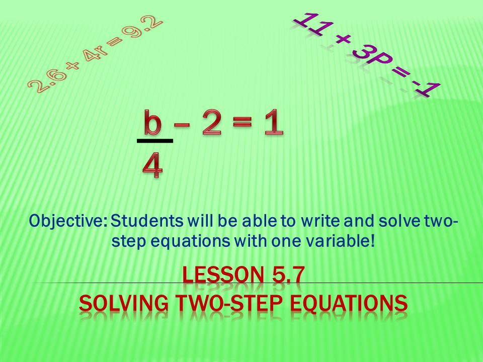 Objective: Students will be able to write and solve two- step equations with one variable!