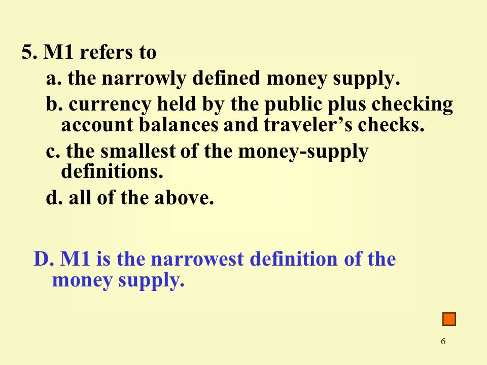 6 5. M1 refers to a. the narrowly defined money supply.