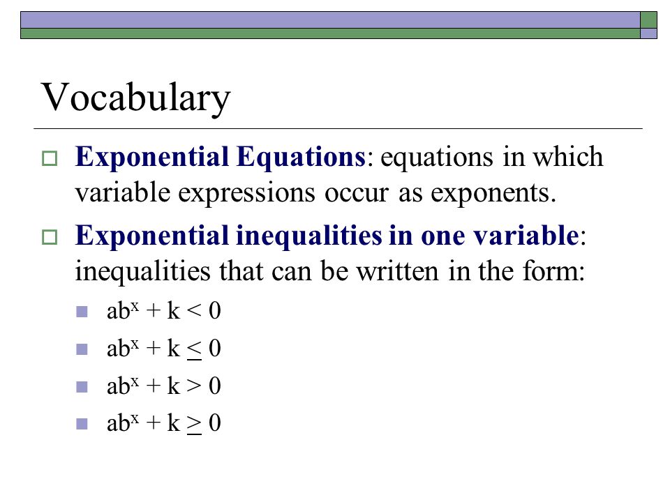 Vocabulary  Exponential Equations: equations in which variable expressions occur as exponents.
