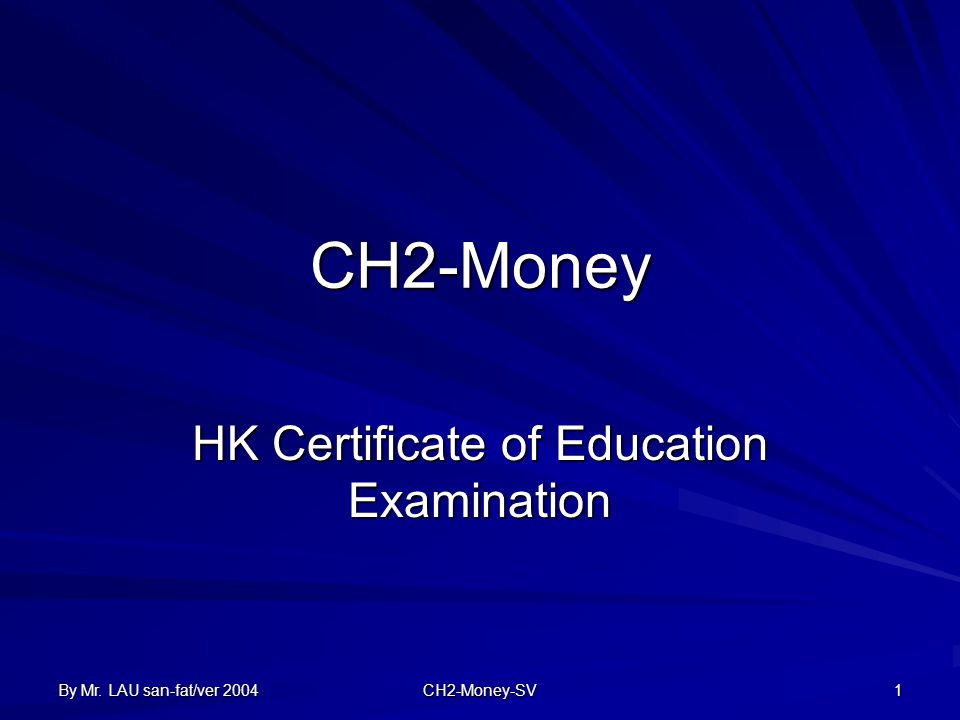 By Mr. LAU san-fat/ver 2004 CH2-Money-SV 1 CH2-Money HK Certificate of Education Examination