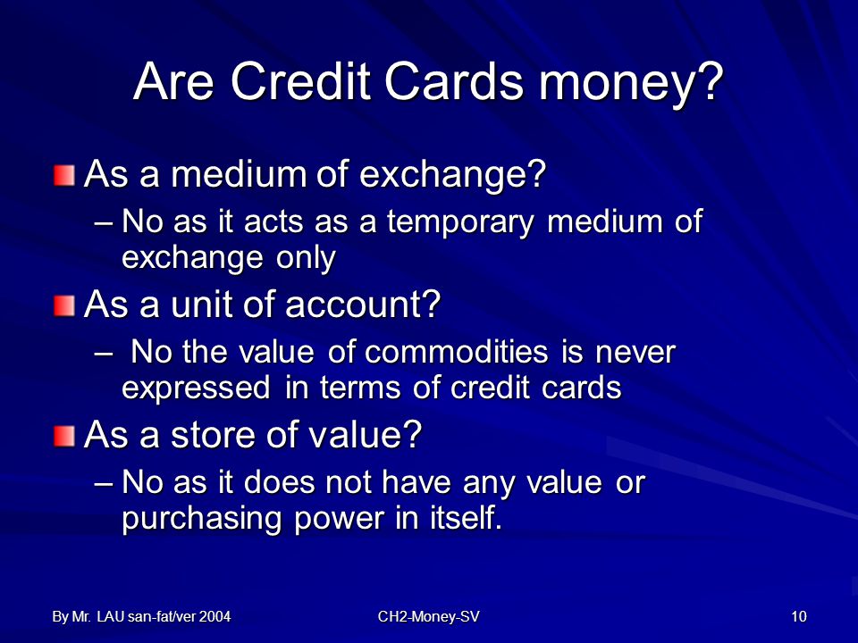 By Mr. LAU san-fat/ver 2004 CH2-Money-SV 10 Are Credit Cards money.