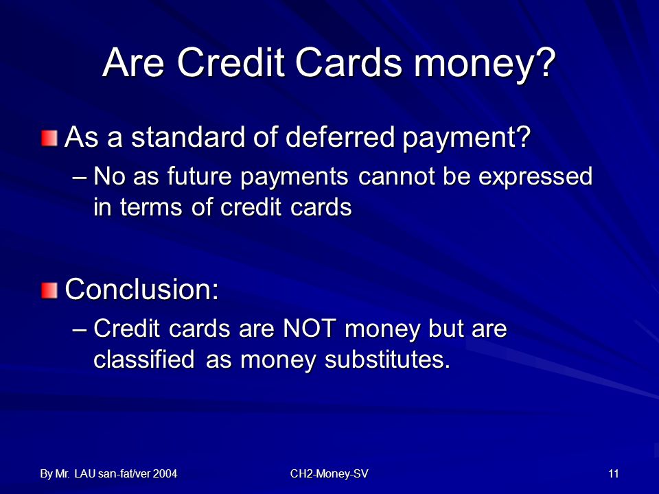 By Mr. LAU san-fat/ver 2004 CH2-Money-SV 11 Are Credit Cards money.