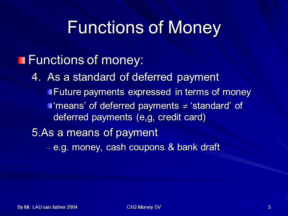 By Mr. LAU san-fat/ver 2004 CH2-Money-SV 5 Functions of Money Functions of money: 4.