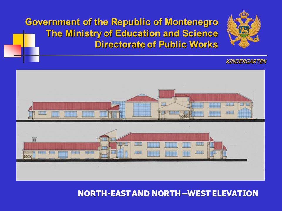 NORTH-EAST AND NORTH –WEST ELEVATION KINDERGARTEN Government of the Republic of Montenegro The Ministry of Education and Science Directorate of Public Works
