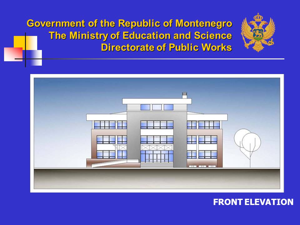 FRONT ELEVATION Government of the Republic of Montenegro The Ministry of Education and Science Directorate of Public Works