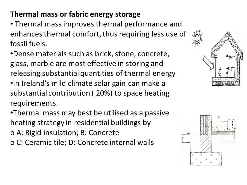 Thermal mass or fabric energy storage Thermal mass improves thermal performance and enhances thermal comfort, thus requiring less use of fossil fuels.