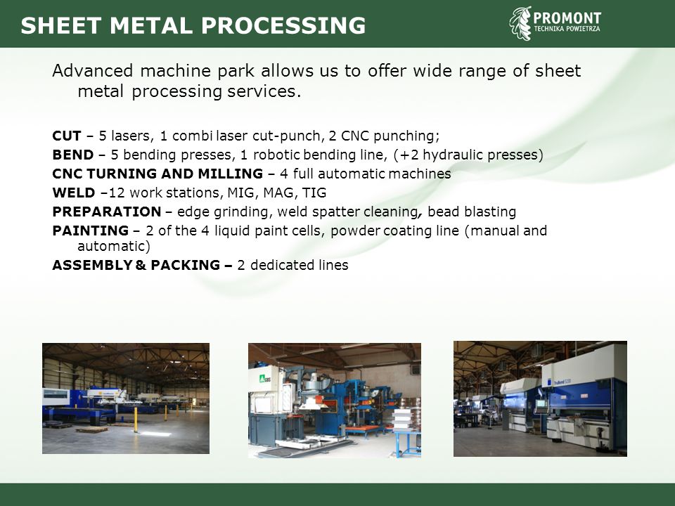 SHEET METAL PROCESSING Advanced machine park allows us to offer wide range of sheet metal processing services.