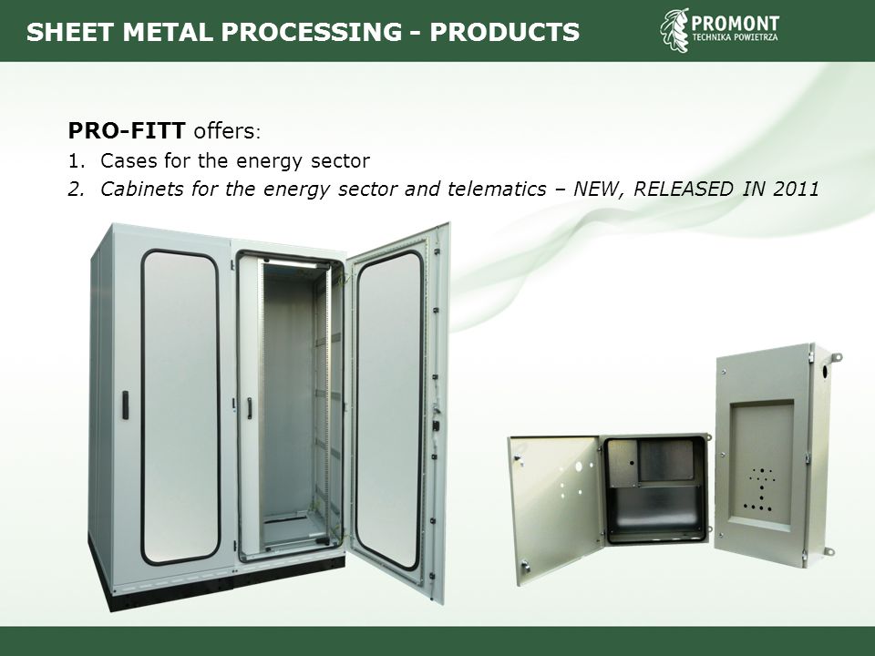 SHEET METAL PROCESSING - PRODUCTS PRO-FITT offers : 1.Cases for the energy sector 2.Cabinets for the energy sector and telematics – NEW, RELEASED IN 2011