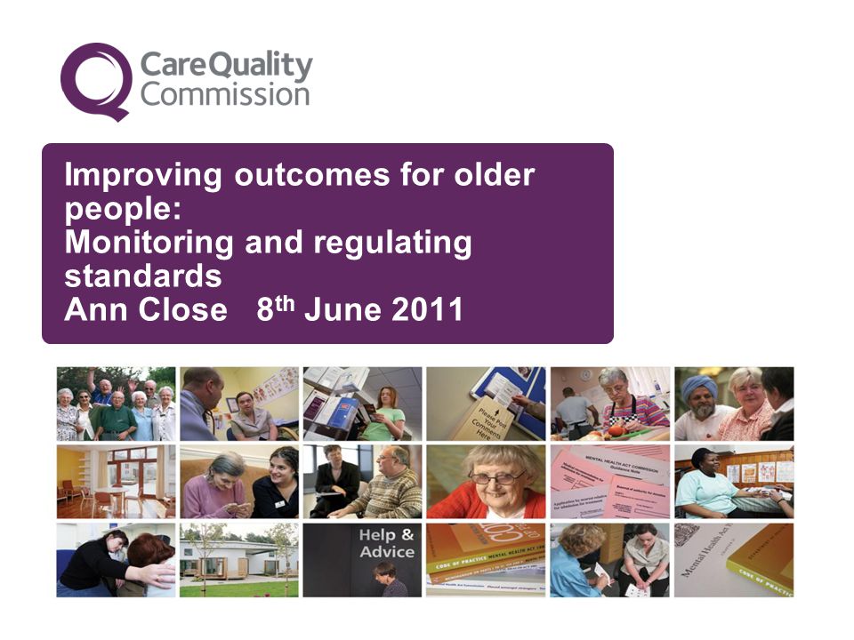 Improving outcomes for older people: Monitoring and regulating standards Ann Close 8 th June 2011