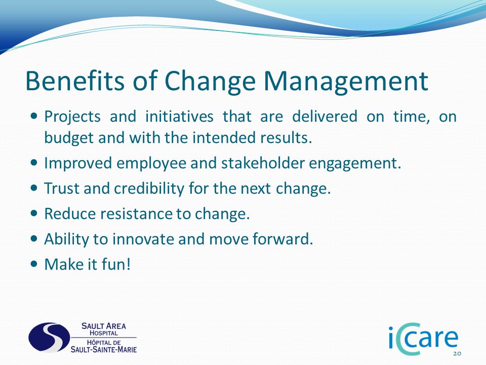 Benefits of Change Management Projects and initiatives that are delivered on time, on budget and with the intended results.