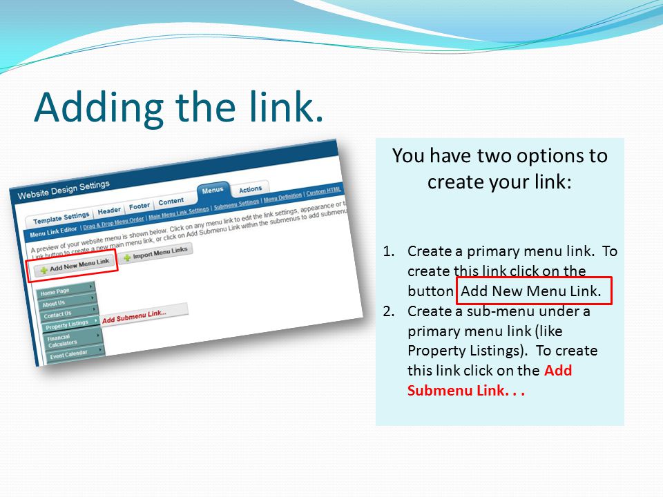 Adding the link. You have two options to create your link: 1.Create a primary menu link.