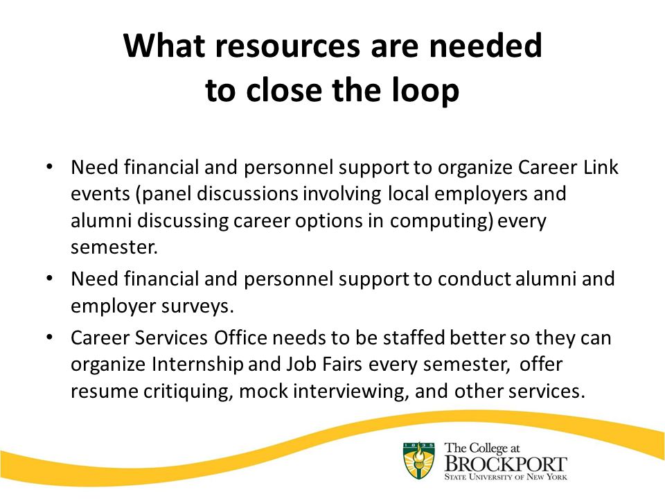 What resources are needed to close the loop Need financial and personnel support to organize Career Link events (panel discussions involving local employers and alumni discussing career options in computing) every semester.