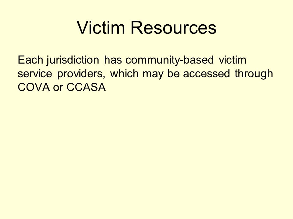 Victim Resources Each jurisdiction has community-based victim service providers, which may be accessed through COVA or CCASA