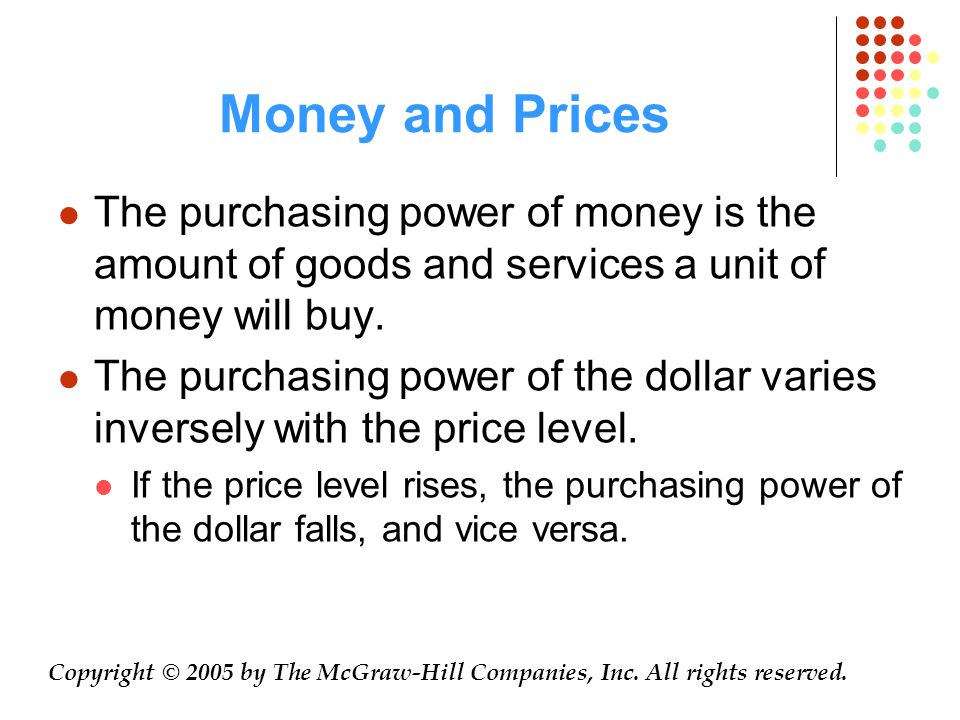 Money and Prices The purchasing power of money is the amount of goods and services a unit of money will buy.
