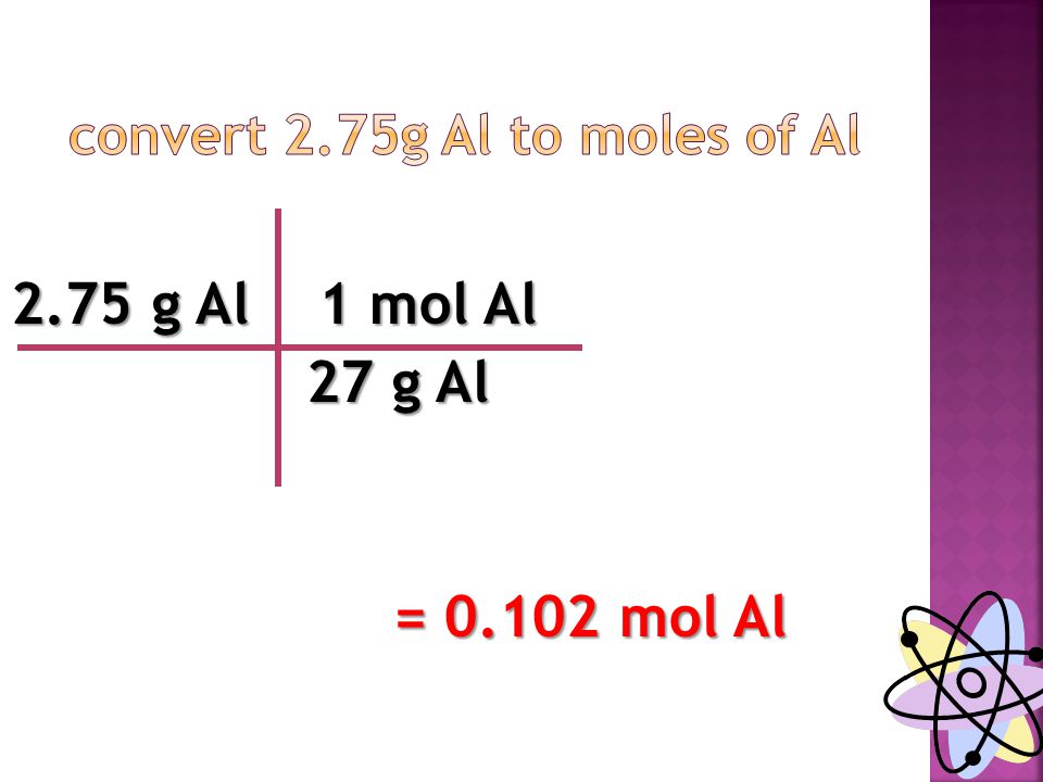 2.75 g Al 1 mol Al 27 g Al 27 g Al = mol Al = mol Al