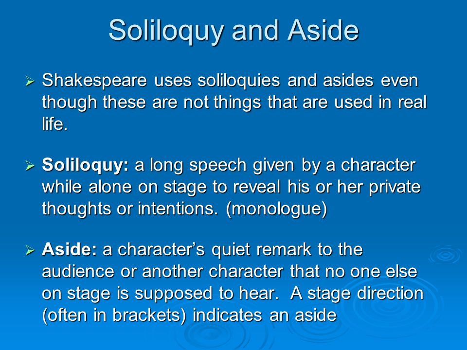Soliloquy and Aside  Shakespeare uses soliloquies and asides even though these are not things that are used in real life.