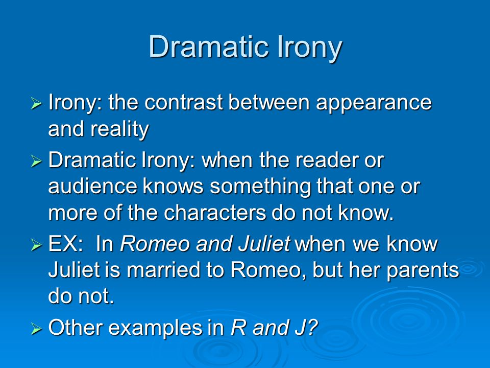 Dramatic Irony  Irony: the contrast between appearance and reality  Dramatic Irony: when the reader or audience knows something that one or more of the characters do not know.