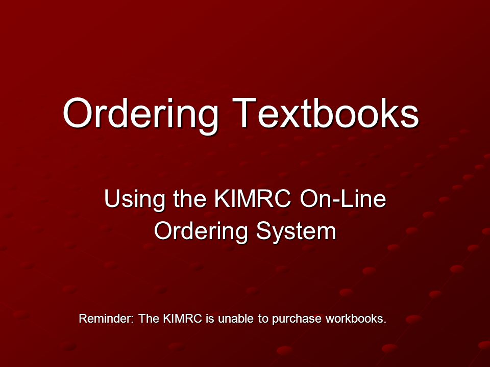 Ordering Textbooks Using the KIMRC On-Line Ordering System Reminder: The KIMRC is unable to purchase workbooks.