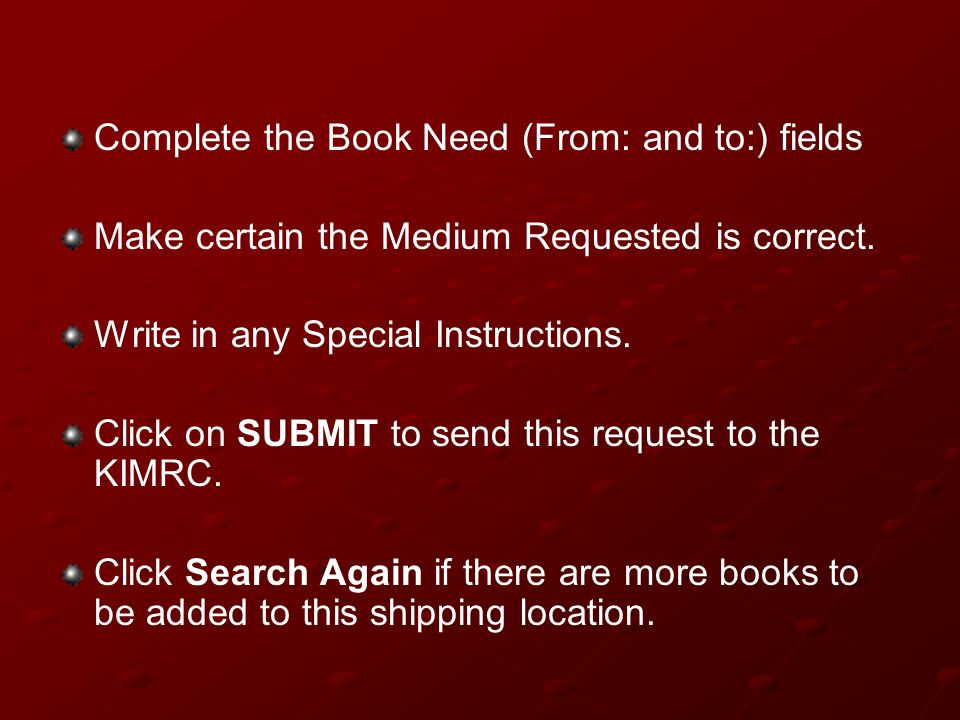 Complete the Book Need (From: and to:) fields Make certain the Medium Requested is correct.