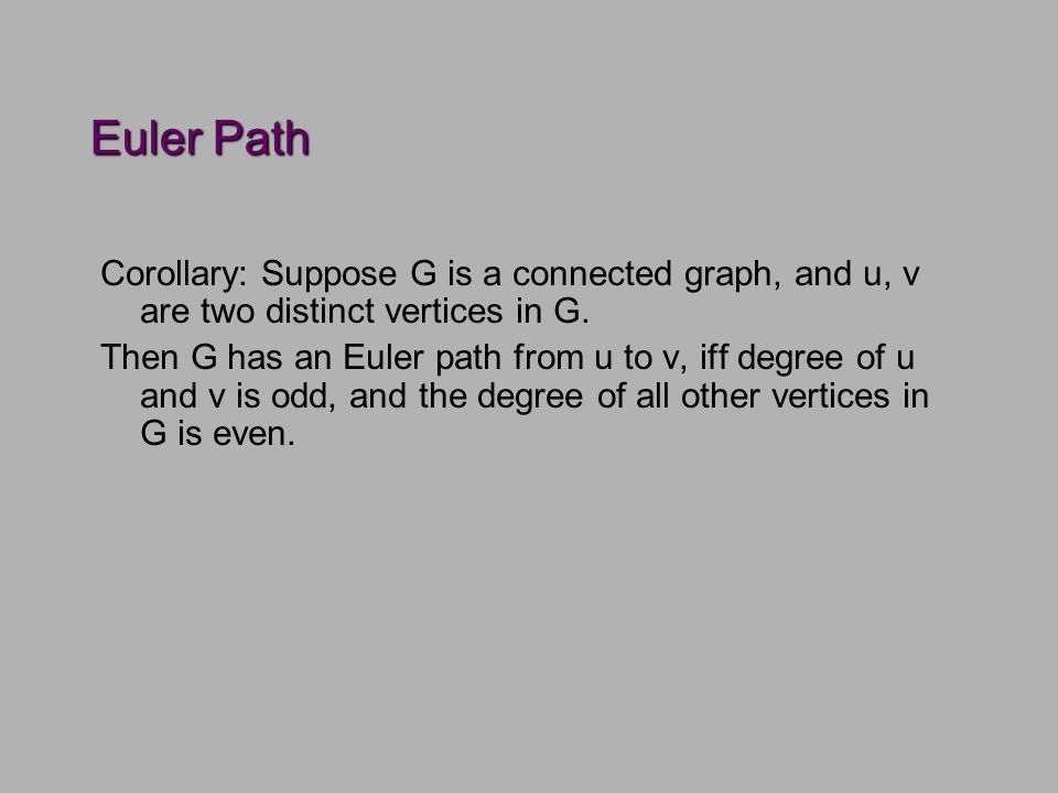 Euler Path Corollary: Suppose G is a connected graph, and u, v are two distinct vertices in G.