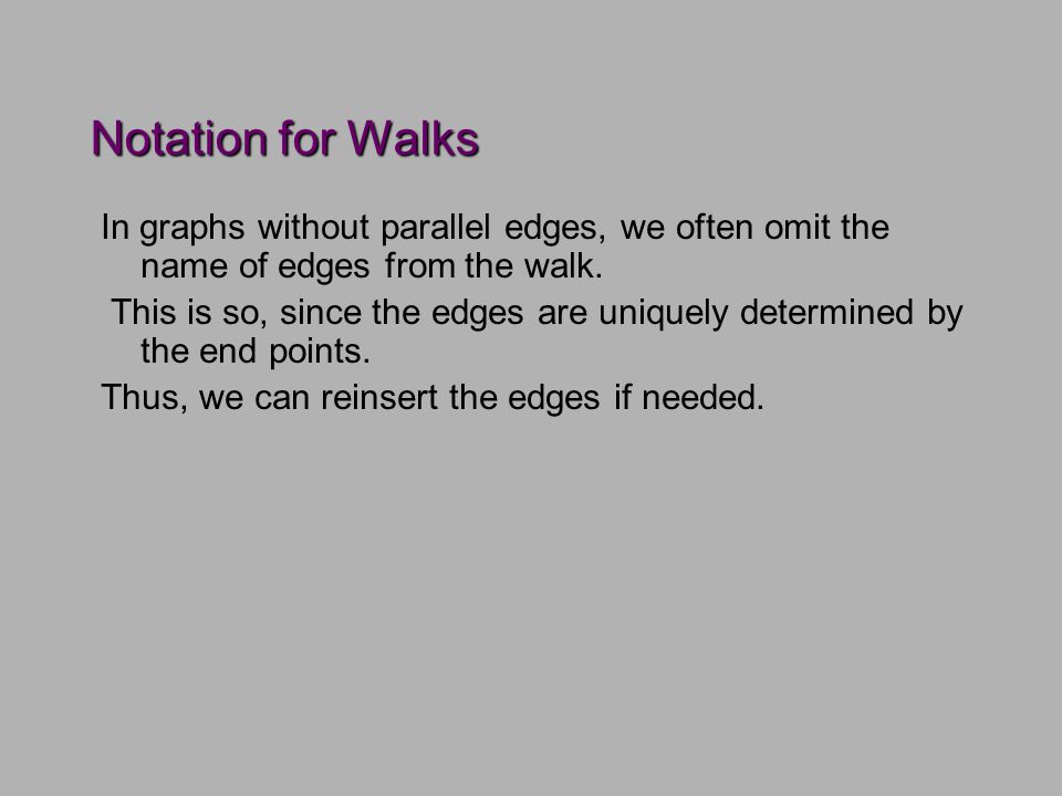 Notation for Walks In graphs without parallel edges, we often omit the name of edges from the walk.