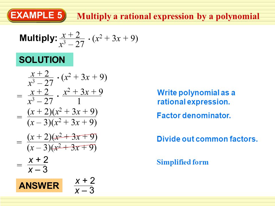 EXAMPLE 5 Multiply a rational expression by a polynomial Multiply: x + 2 x 3 – 27 (x 2 + 3x + 9) x + 2 x 3 – 27 (x 2 + 3x + 9) Write polynomial as a rational expression.
