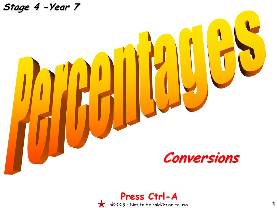 1 Conversions Press Ctrl-A ©2009 – Not to be sold/Free to use Stage 4 -Year 7