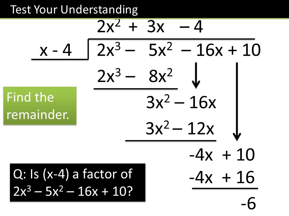 x - 42x 3 – 5x 2 – 16x x 2 2x 3 – 8x 2 3x 2 – 16x + 3x 3x 2 – 12x -4x + 10 – 4 -4x Find the remainder.