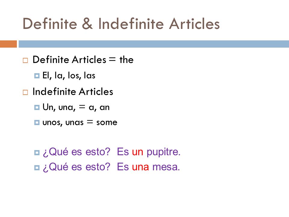Definite & Indefinite Articles  Definite Articles = the  El, la, los, las  Indefinite Articles  Un, una, = a, an  unos, unas = some  ¿Qué es esto.