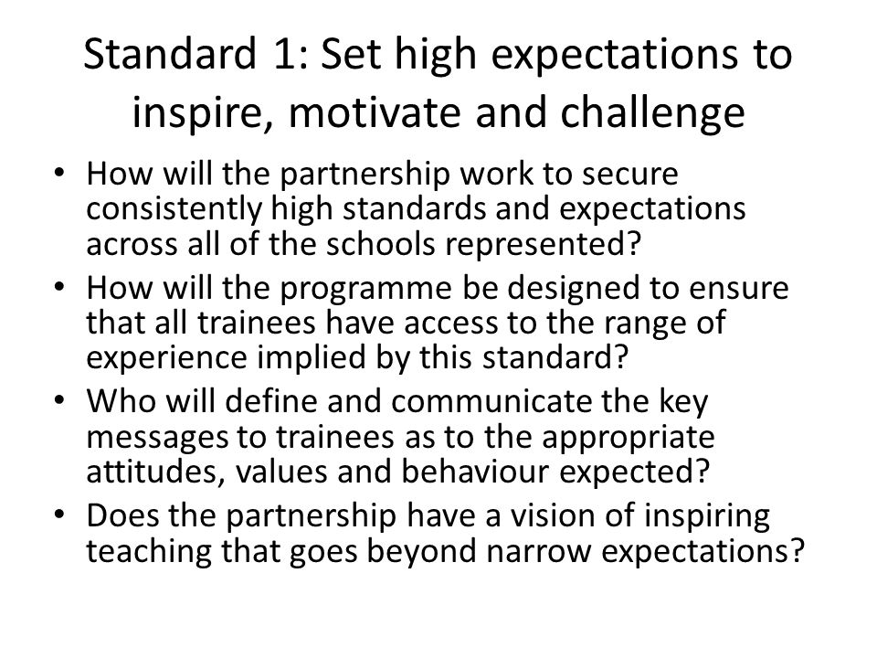 Standard 1: Set high expectations to inspire, motivate and challenge How will the partnership work to secure consistently high standards and expectations across all of the schools represented.