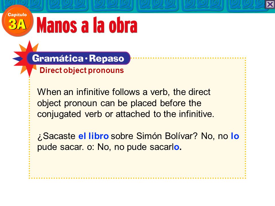 When an infinitive follows a verb, the direct object pronoun can be placed before the conjugated verb or attached to the infinitive.