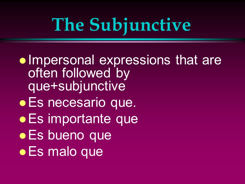 The Subjunctive l Verbs that are often follewed by que + subjunctive: l Decir l Insistir en l Necesitar l Permitir l Preferir (e > ie) l Prohibir l Querer (e > ie) l Recomendar (e > ie) l Sugerir (e > ie)