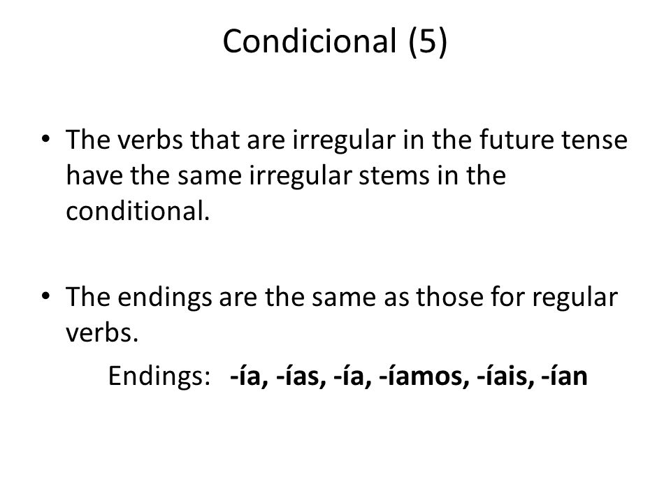Condicional (5) The verbs that are irregular in the future tense have the same irregular stems in the conditional.