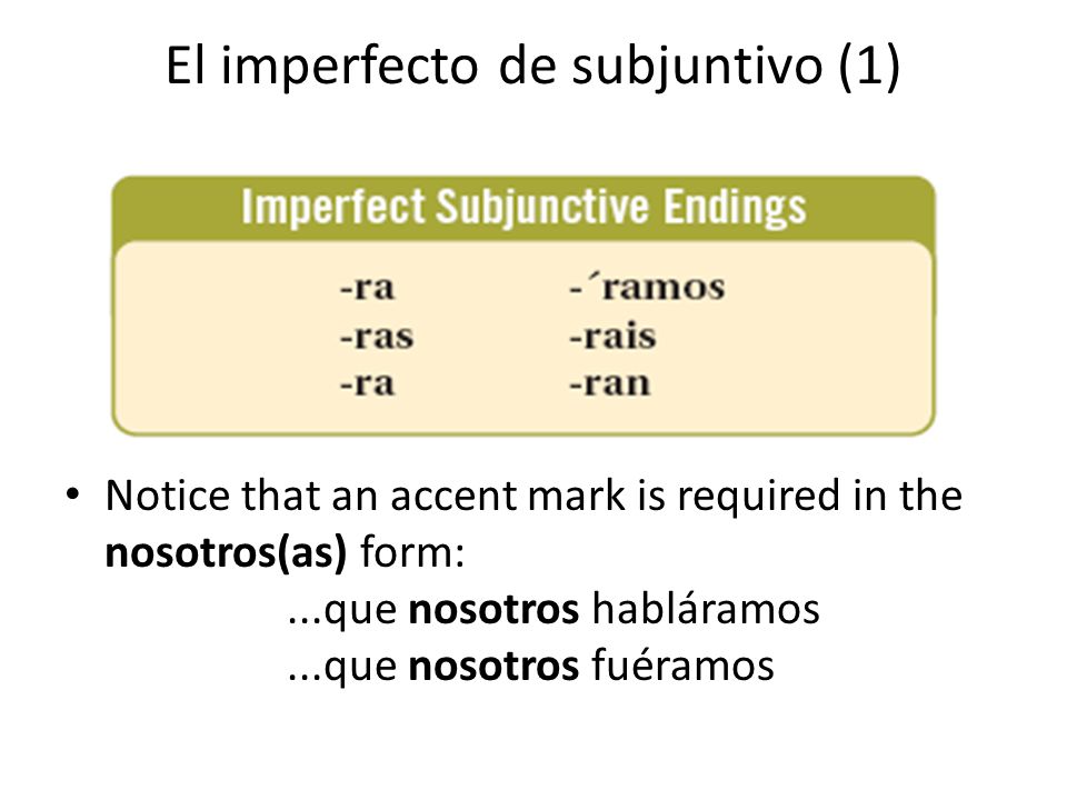 El imperfecto de subjuntivo (1) Notice that an accent mark is required in the nosotros(as) form:...que nosotros habláramos...que nosotros fuéramos