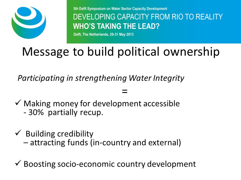 Message to build political ownership Participating in strengthening Water Integrity = Making money for development accessible - 30% partially recup.