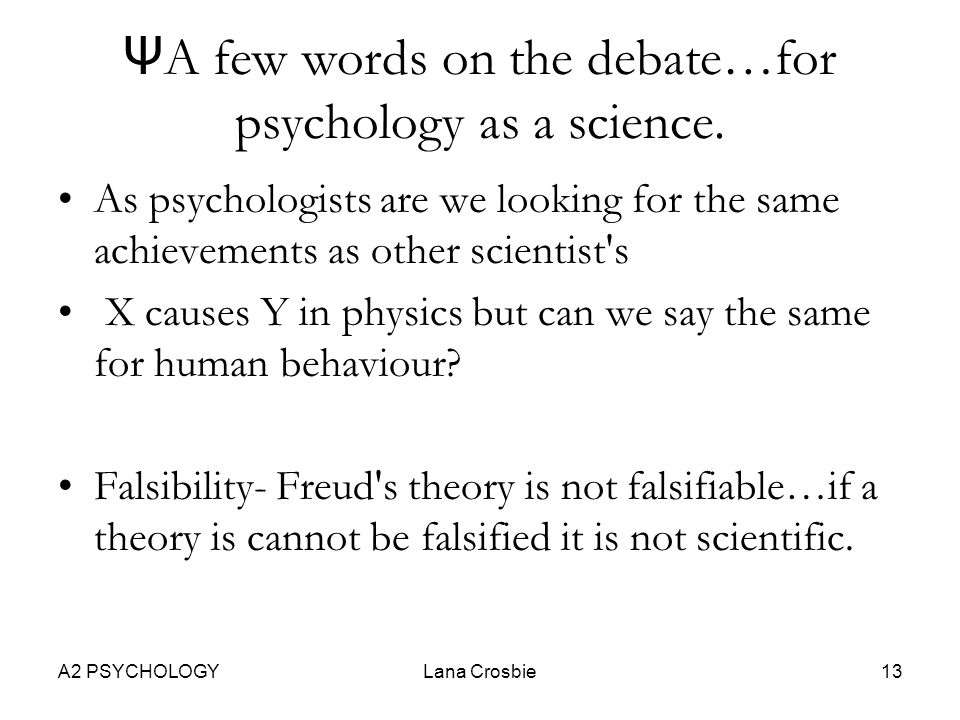 psychology as a science debate essay Controversy is essential to scientific progress as richard feynman said, “science is the belief in the ignorance of experts” nothing is taken on faith, all assumptions are open to further scrutiny it’s a healthy sign therefore that psychology studies continue to generate great controversy. psychology as a science debate essay Controversy is essential to scientific progress as richard feynman said, “science is the belief in the ignorance of experts” nothing is taken on faith, all assumptions are open to further scrutiny it’s a healthy sign therefore that psychology studies continue to generate great controversy.